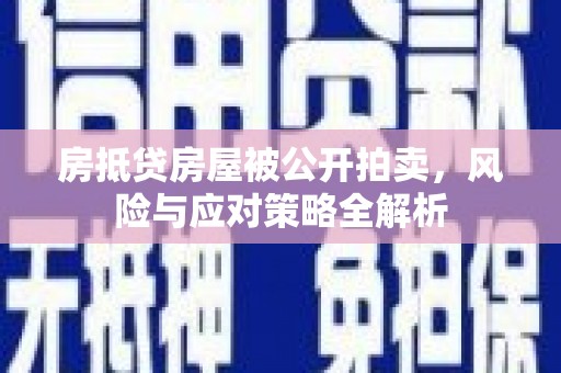 麦盖提房抵贷房屋被公开拍卖，风险与应对策略全解析