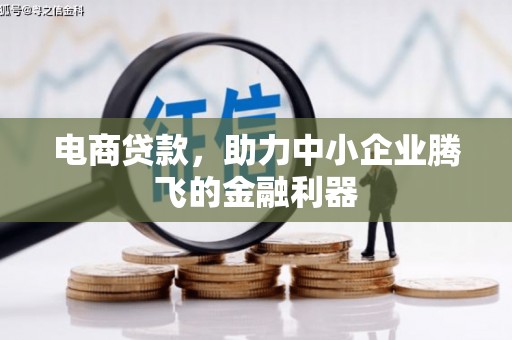 正镶白旗电商贷款，助力中小企业腾飞的金融利器